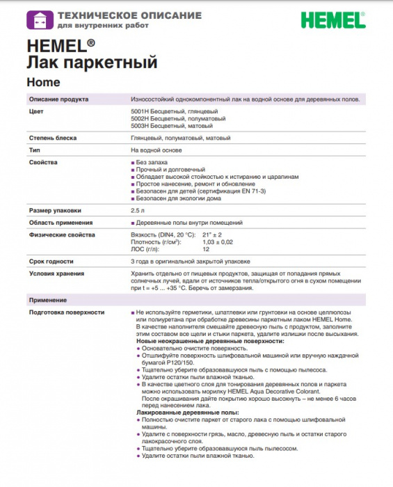 Hemel/ Хемель 5001H HEMEL Лак паркетный Home Бесцветный, глянцевый 2.5л Цвет- Бесцветный, Область применения Для пола, Тип продукта- , Степень глянца - Глянцевое, Производитель - Hemel/ Хемель, Расход 1л/м2 15, Количество слоев Для неокрашенной древесины – 2 слоя, Объём банки , Цвет производителя , Вес, кг , Материал обработки Дерево, Нанесение Ветошь/Валик/Кисть/Распылитель, Время высыхания часов , Объем, л 2,5, Для детской комнаты , Колеровка , Вид покрытияБесцветный, Основа , Количество компонентов 